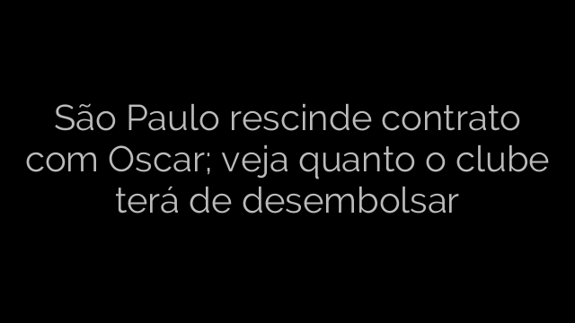 ​São Paulo rescinde contrato com Oscar; veja quanto o clube terá de desembolsar 